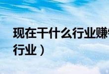 现在干什么行业赚钱（2019年最赚钱的三大行业）