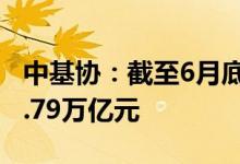 中基协：截至6月底公募基金资产净值合计26.79万亿元