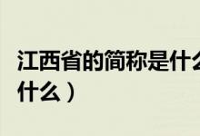 江西省的简称是什么读什么（江西省的简称是什么）