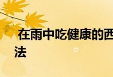  在雨中吃健康的西兰花汤学习简单的制作方法 