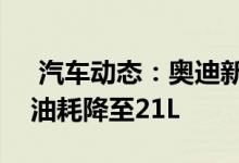  汽车动态：奥迪新A6L插混版曝光尺寸更大油耗降至21L 