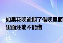 如果花呗逾期了借呗里面还能不能借? 如果花呗逾期了借呗里面还能不能借