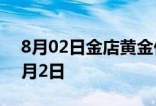 8月02日金店黄金价格多少钱一克 2022年8月2日