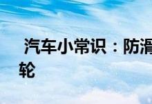  汽车小常识：防滑链应该安装在前轮还是后轮 