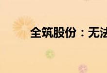 全筑股份：无法按期归还募集资金