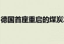 德国首座重启的煤炭发电厂即将并入该国电网