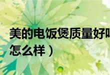 美的电饭煲质量好吗怎么样（美的电饭煲质量怎么样）