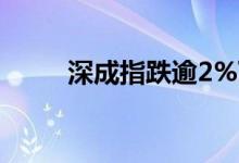 深成指跌逾2%下跌个股4400余只