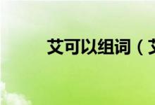 艾可以组词（艾组词艾草对不对）