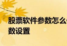 股票软件参数怎么修改 怎么恢复炒股软件参数设置 