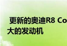 更新的奥迪R8 Coupe和Spyder还具有更强大的发动机 