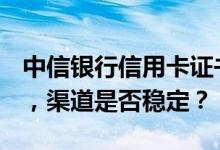 中信银行信用卡证书网银（UKEY）验证申请，渠道是否稳定？