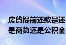 房贷提前还款是还公积金还是商贷 提前还款是商贷还是公积金