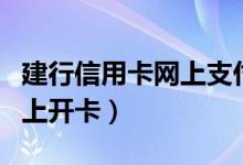 建行信用卡网上支付限额设置（建行信用卡网上开卡）