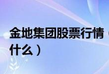 金地集团股票行情（金地集团公司主营业务是什么）
