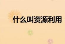 什么叫资源利用（什么叫资源类股票）