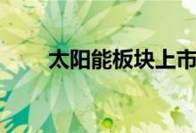 太阳能板块上市公司股票有哪些（）
