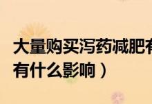 大量购买泻药减肥有效果吗（药物减肥对身体有什么影响）