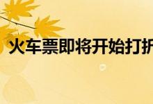 火车票即将开始打折（折扣率最低打6 5折）