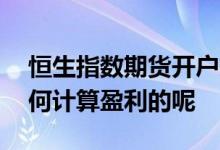 恒生指数期货开户交易如何盈利 恒生指数如何计算盈利的呢