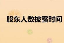 股东人数披露时间 股东人数多久披露一次