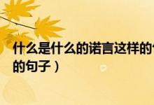 什么是什么的诺言这样的句子（列举几个什么是什么的诺言的句子）