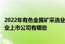 2022年有色金属矿采选业概念上市公司一览有色金属矿采选业上市公司有哪些