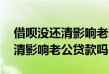借呗没还清影响老婆贷款买房 花呗借呗没还清影响老公贷款吗