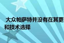  大众帕萨特并没有在其更受欢迎的跨界SUV上获得动力总成和技术选择 