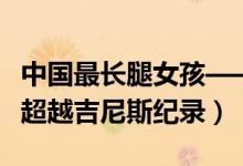 中国最长腿女孩——查看：美女腿长1.15米（超越吉尼斯纪录）