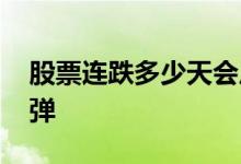 股票连跌多少天会反弹 股票连跌多少天会反弹