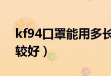 kf94口罩能用多长时间（和n95口罩哪个比较好）