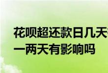 花呗超还款日几天有关系吗 花呗还款日超过一两天有影响吗