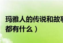 玛雅人的传说和故事（关于玛雅人的故事电影都有什么）