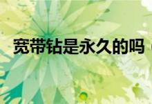 宽带钻是永久的吗（宽带钻必须要用宽带）