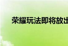  荣耀玩法即将放出他来揭秘恐怖科技！ 