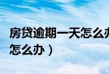 房贷逾期一天怎么办有违约金（房贷逾期一天怎么办）