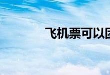 飞机票可以团购吗（在哪团）