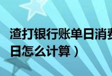 渣打银行账单日消费（渣打银行信用卡的账单日怎么计算）
