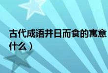 古代成语并日而食的寓意（古代成语“并日而食”的寓意是什么）