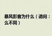 暴风影音为什么（请问：《影音风暴》和《暴风影音》有什么不同）