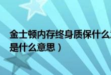 金士顿内存终身质保什么意思（金斯顿手机内存卡终身保固是什么意思）