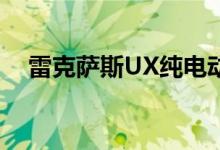 雷克萨斯UX纯电动版性能及引擎怎么样 