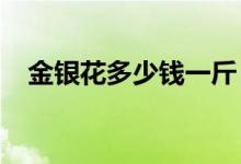 金银花多少钱一斤（2020最新价格查询）