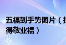 五福到手势图片（扫马云鹿晗五福到手势可获得敬业福）