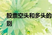 股票空头和多头的区别 股票空头和多头的区别