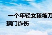  一个年轻女孩被万科精装房卫生间的淋浴玻璃门炸伤 