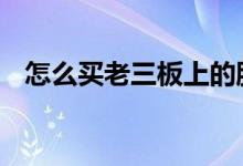 怎么买老三板上的股票 怎么买老三板股票