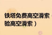 铁塔免费高空滑索（每天百名幸运游客可以体验高空滑索）