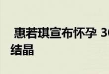  惠若琪宣布怀孕 30岁女排女神和老公获爱情结晶 